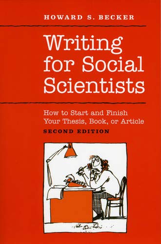 Writing for Social Scientists- How to Start and Finish Your Thesis, Book, or Article- Second Edition by Howard S. Becker