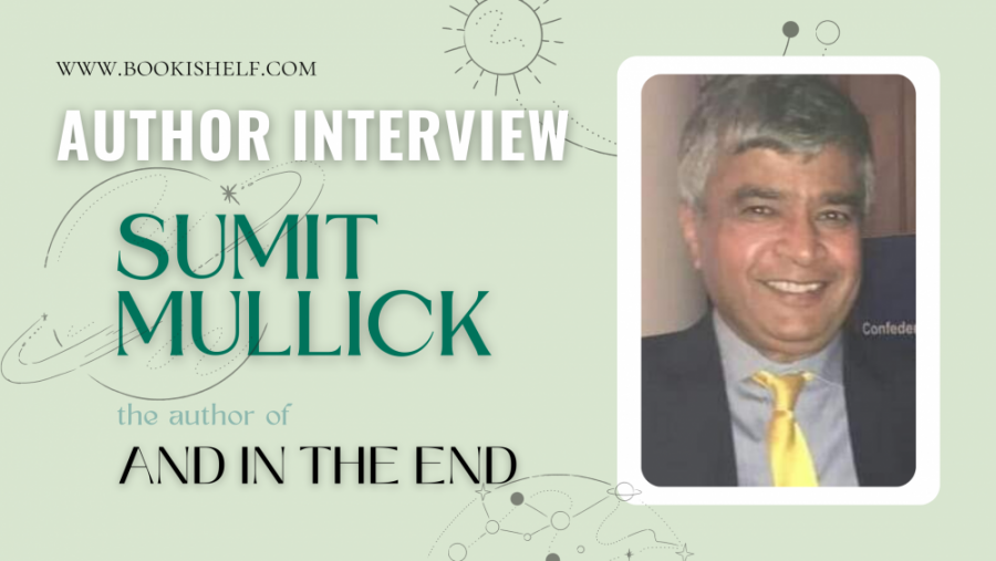 Sumit Mullick | In Conversation with the Author of And In The End