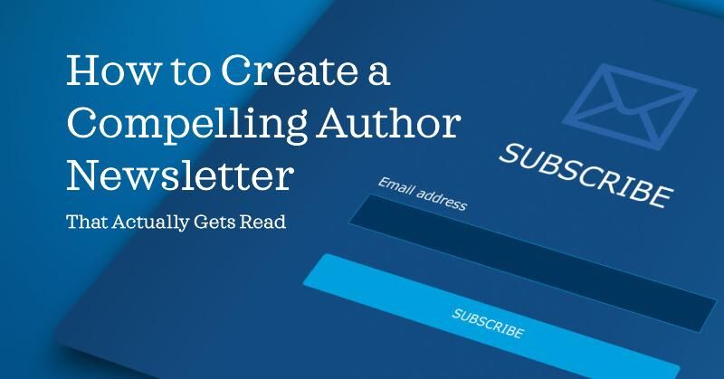 How to Create a Compelling Author Newsletter That Actually Gets Read